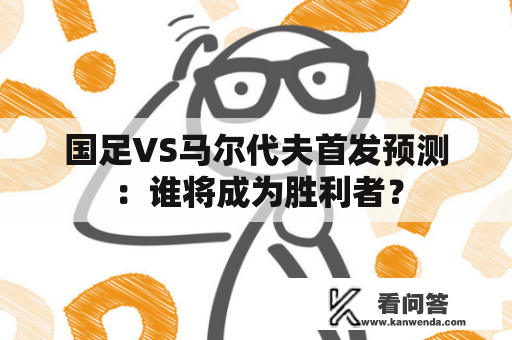 国足VS马尔代夫首发预测：谁将成为胜利者？