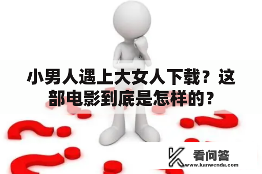 小男人遇上大女人下载？这部电影到底是怎样的？