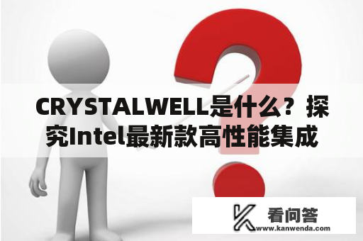 CRYSTALWELL是什么？探究Intel最新款高性能集成显卡