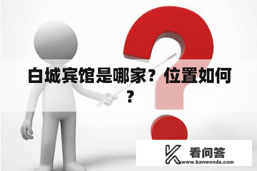 白城宾馆是哪家？位置如何？