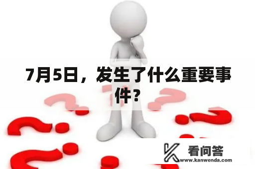 7月5日，发生了什么重要事件？