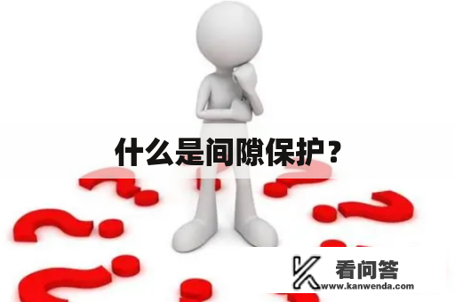 什么是间隙保护？