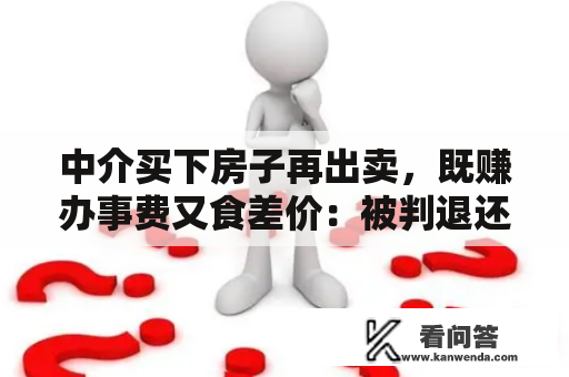 中介买下房子再出卖，既赚办事费又食差价：被判退还买家定金