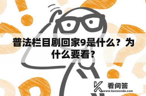 普法栏目剧回家9是什么？为什么要看？