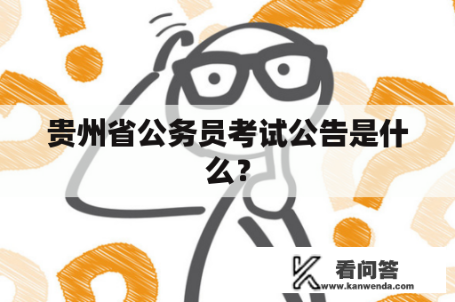 贵州省公务员考试公告是什么？