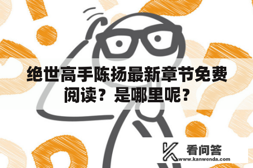 绝世高手陈扬最新章节免费阅读？是哪里呢？