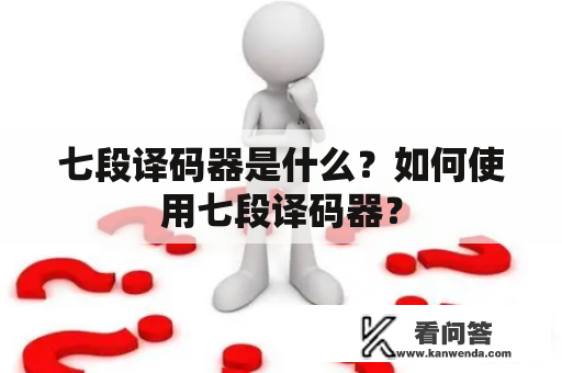 七段译码器是什么？如何使用七段译码器？