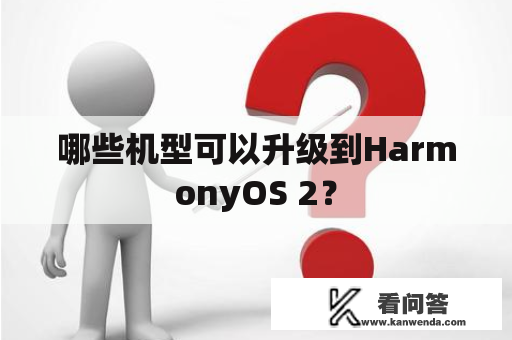 哪些机型可以升级到HarmonyOS 2？