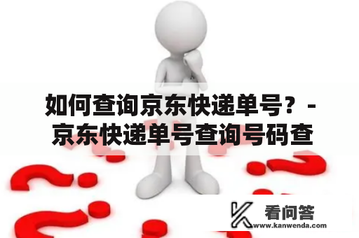 如何查询京东快递单号？- 京东快递单号查询号码查询方法详解