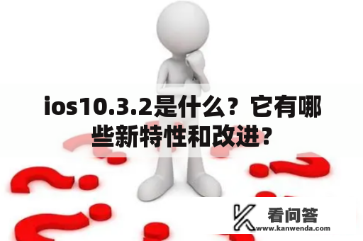 ios10.3.2是什么？它有哪些新特性和改进？