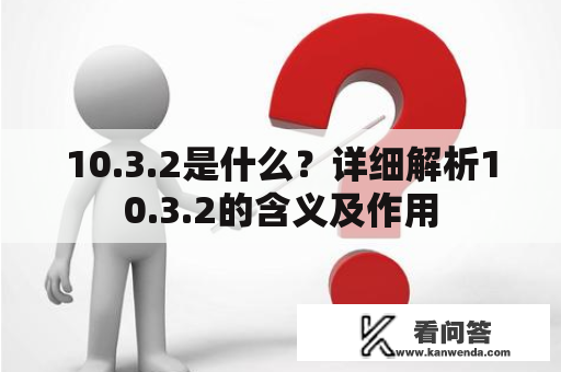 10.3.2是什么？详细解析10.3.2的含义及作用