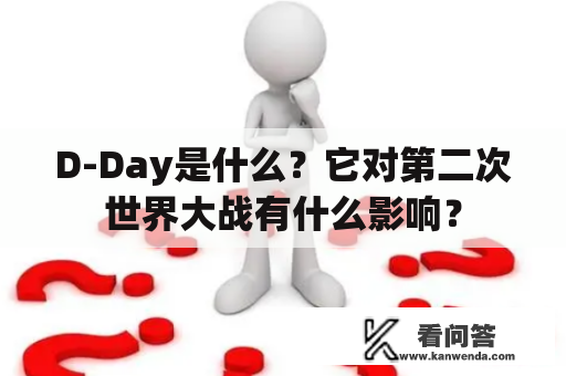 D-Day是什么？它对第二次世界大战有什么影响？