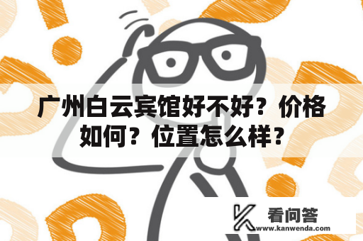 广州白云宾馆好不好？价格如何？位置怎么样？