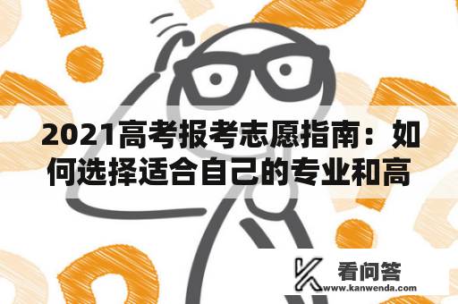 2021高考报考志愿指南：如何选择适合自己的专业和高校？