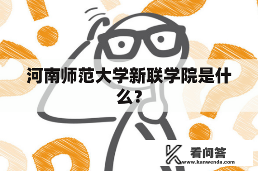 河南师范大学新联学院是什么？