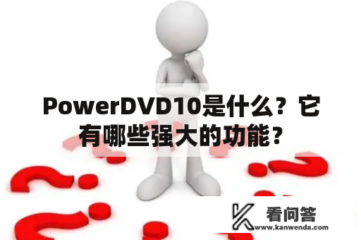 PowerDVD10是什么？它有哪些强大的功能？