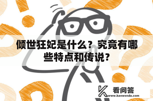 倾世狂妃是什么？究竟有哪些特点和传说？