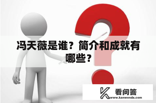 冯天薇是谁？简介和成就有哪些？