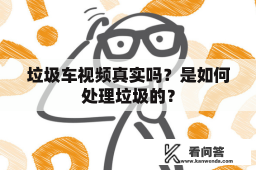 垃圾车视频真实吗？是如何处理垃圾的？