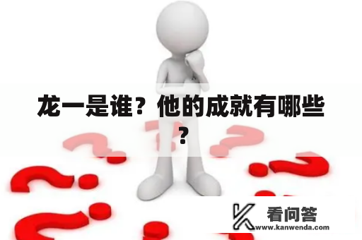 龙一是谁？他的成就有哪些？