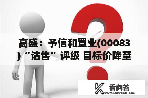 高盛:予信和置业(00083)“沽售”评级 目标价降至10.6港元 高盛:予信和置业(00083)“沽售”评级 目标价降至10.6港元