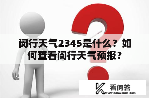 闵行天气2345是什么？如何查看闵行天气预报？