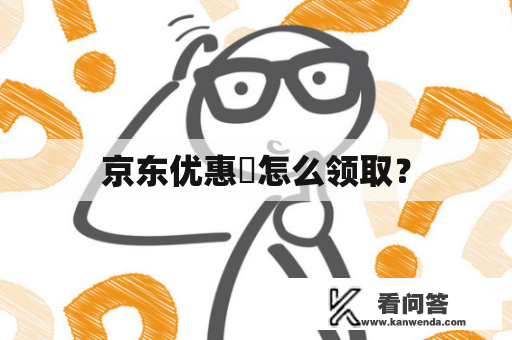 京东优惠劵怎么领取？