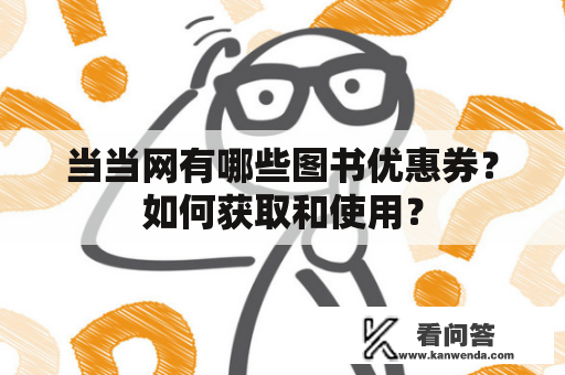 当当网有哪些图书优惠券？如何获取和使用？