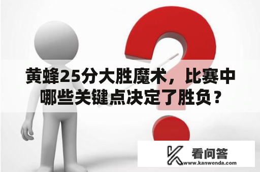 黄蜂25分大胜魔术，比赛中哪些关键点决定了胜负？