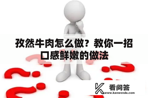 孜然牛肉怎么做？教你一招口感鲜嫩的做法