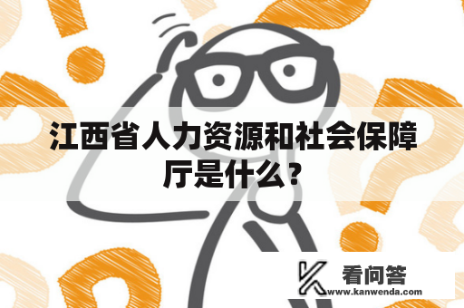 江西省人力资源和社会保障厅是什么？