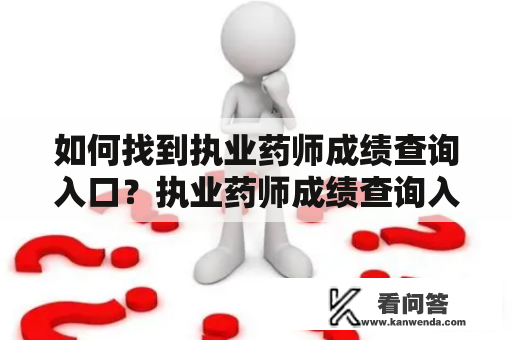 如何找到执业药师成绩查询入口？执业药师成绩查询入口原创描述： 执业药师考试是医学类专业的重要考试之一，对于想要从事临床药学工作的人来说十分重要。一旦通过考试，执业药师将成为合法的药品管理人员，可以在医疗机构和药店从事相关工作。在考试结束后，考生需要查询自己的成绩，以便了解自己是否通过了考试。但是，很多考生不知道如何找到执业药师成绩查询入口。下面，我们将为大家介绍如何找到执业药师成绩查询入口。