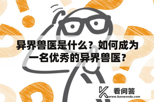 异界兽医是什么？如何成为一名优秀的异界兽医？