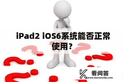  iPad2 iOS6系统能否正常使用？