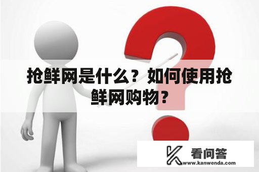 抢鲜网是什么？如何使用抢鲜网购物？