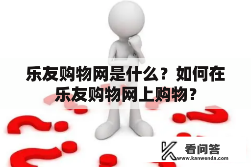 乐友购物网是什么？如何在乐友购物网上购物？