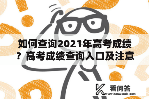 如何查询2021年高考成绩？高考成绩查询入口及注意事项