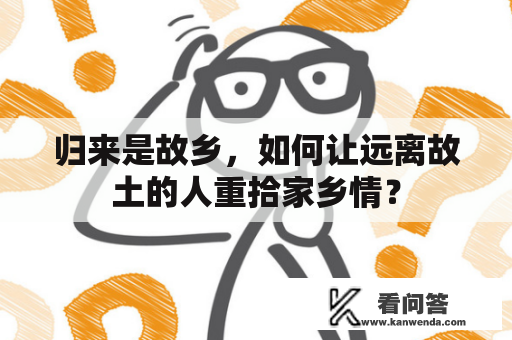 归来是故乡，如何让远离故土的人重拾家乡情？