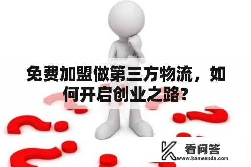 免费加盟做第三方物流，如何开启创业之路？