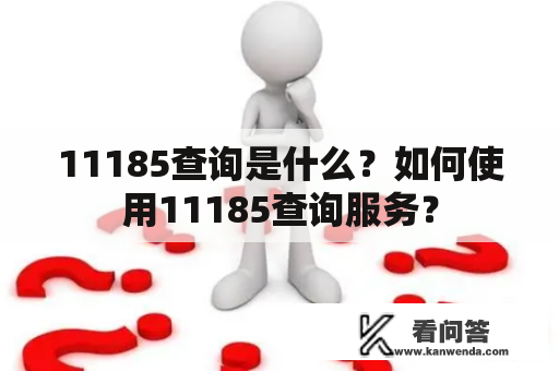 11185查询是什么？如何使用11185查询服务？