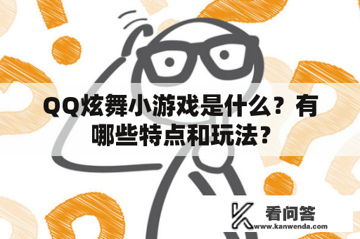 QQ炫舞小游戏是什么？有哪些特点和玩法？
