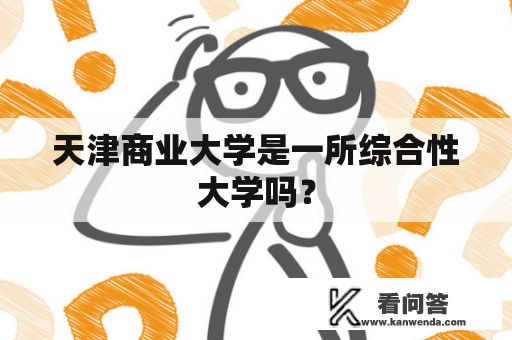 天津商业大学是一所综合性大学吗？