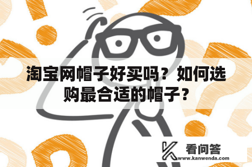 淘宝网帽子好买吗？如何选购最合适的帽子？