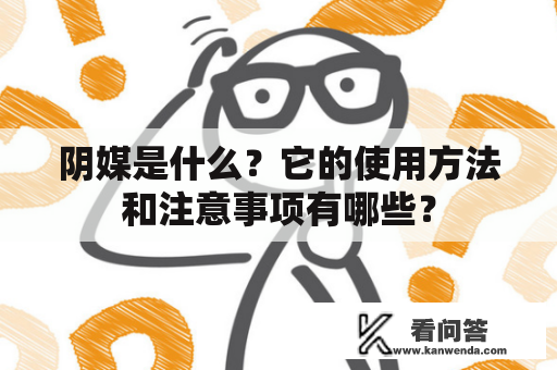 阴媒是什么？它的使用方法和注意事项有哪些？