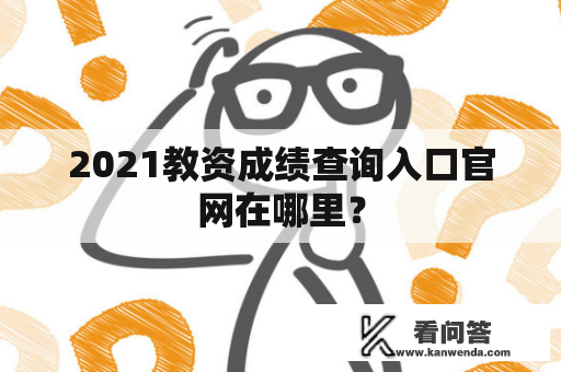 2021教资成绩查询入口官网在哪里？