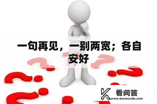 一句再见，一别两宽；各自安好