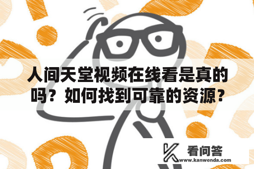 人间天堂视频在线看是真的吗？如何找到可靠的资源？