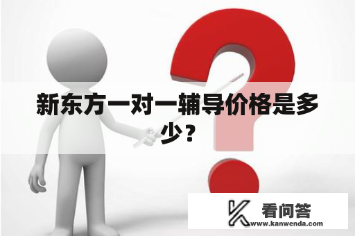 新东方一对一辅导价格是多少？