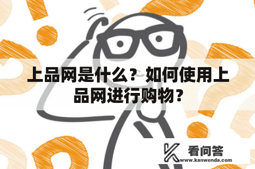 上品网是什么？如何使用上品网进行购物？