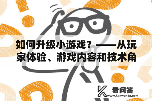 如何升级小游戏？——从玩家体验、游戏内容和技术角度出发